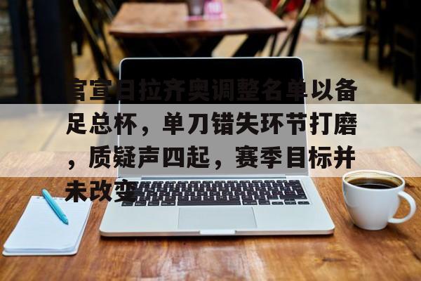 包含官宣日拉齐奥调整名单以备足总杯，单刀错失环节打磨，质疑声四起，赛季目标并未改变的词条
